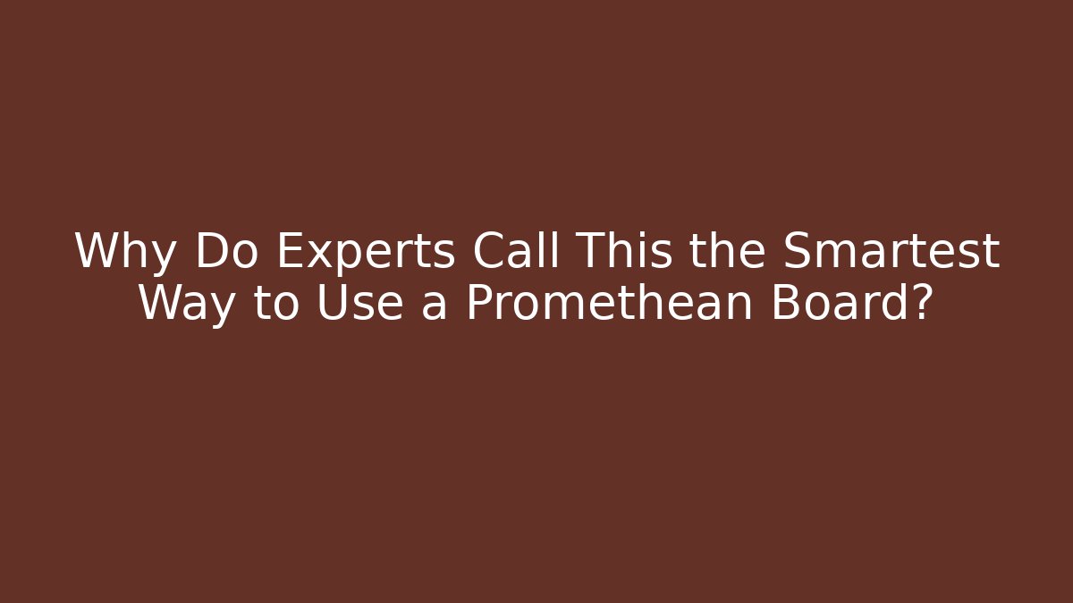 Why Do Experts Call This the Smartest Way to Use a Promethean Board?