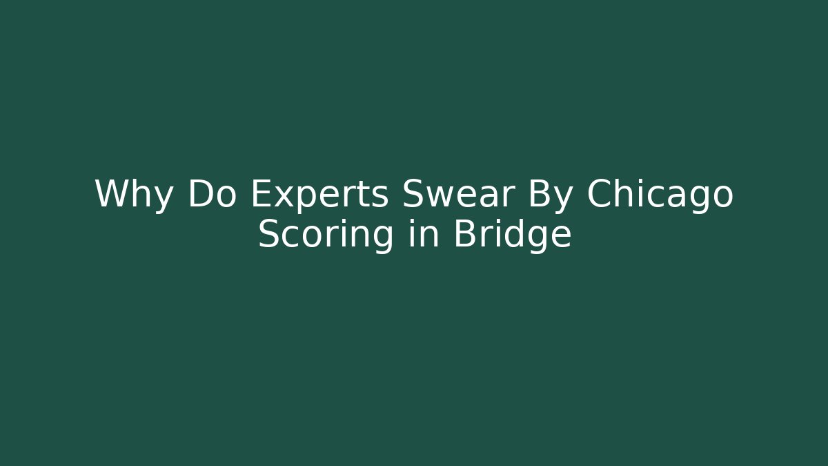 Why Do Experts Swear By Chicago Scoring in Bridge - Create More Assets