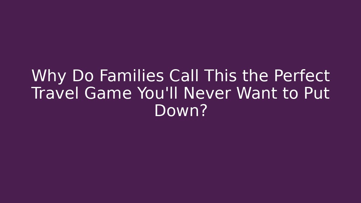 Why Do Families Call This the Perfect Travel Game You'll Never Want to Put Down?