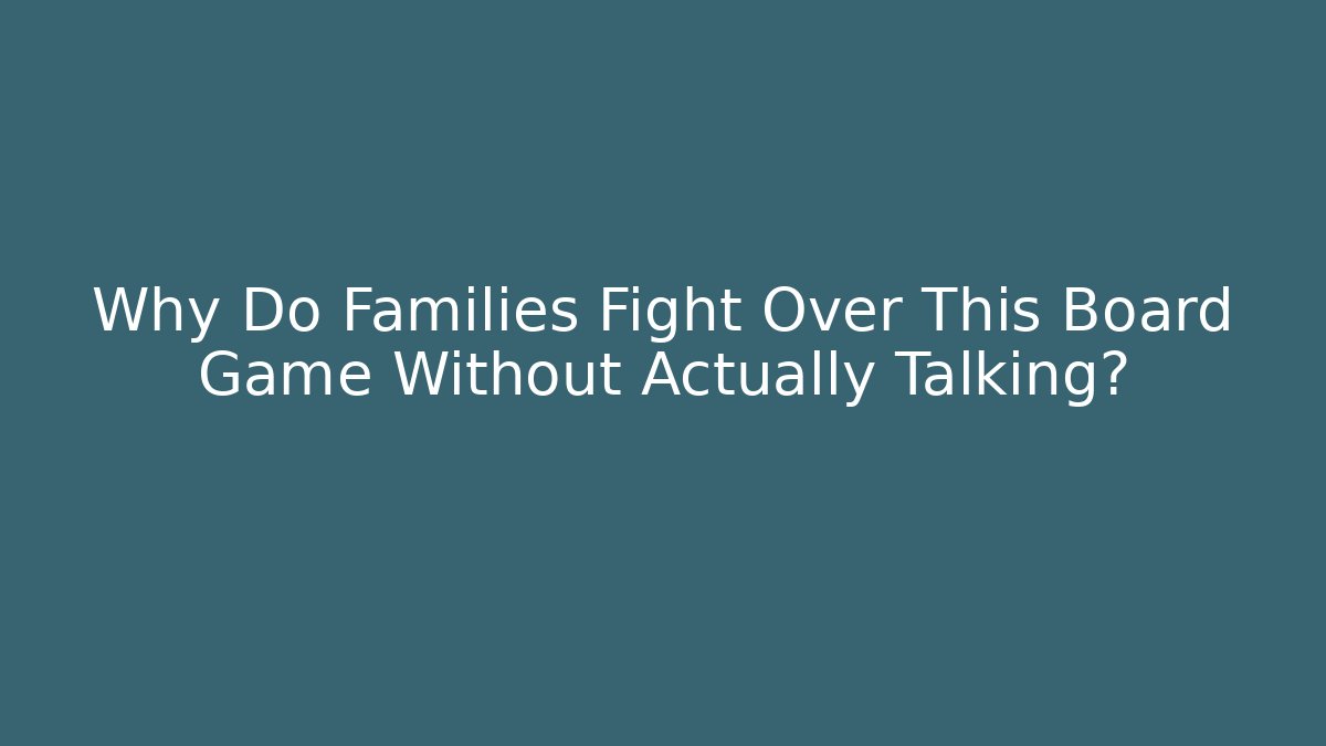 Why Do Families Fight Over This Board Game Without Actually Talking?