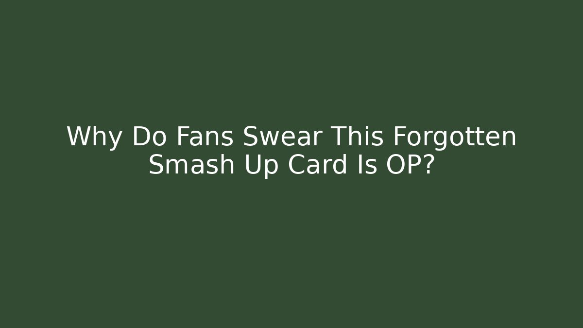Why Do Fans Swear This Forgotten Smash Up Card Is OP?