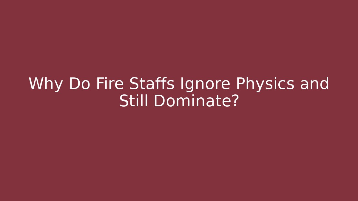 Why Do Fire Staffs Ignore Physics and Still Dominate?
