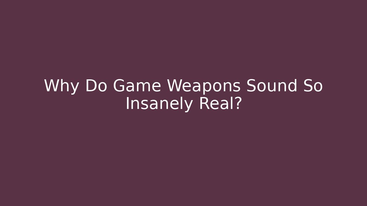 Why Do Game Weapons Sound So Insanely Real? - Create More Assets