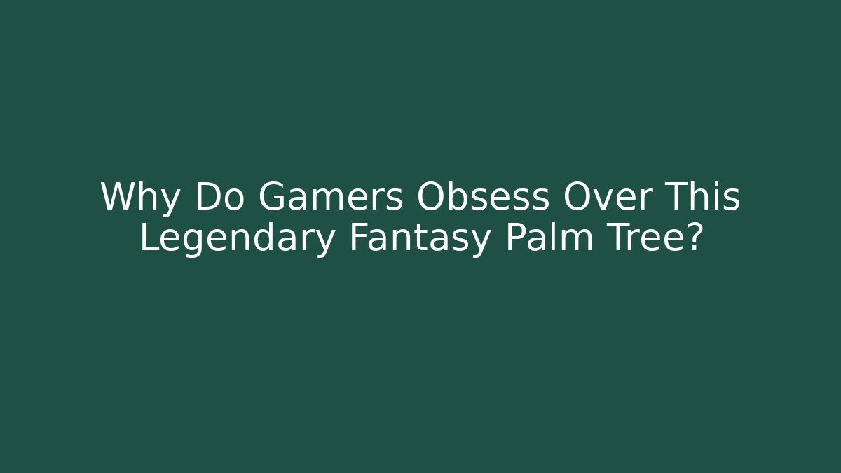 Why Do Gamers Obsess Over This Legendary Fantasy Palm Tree?