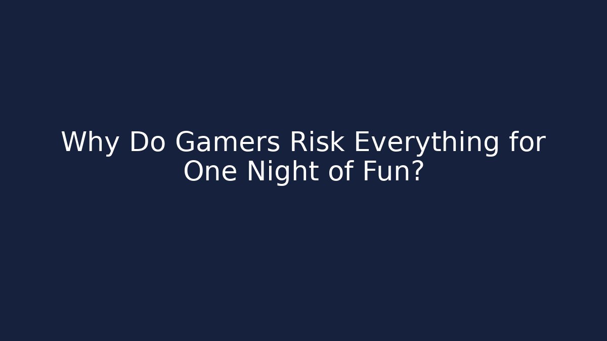 Why Do Gamers Risk Everything for One Night of Fun? - Create More Assets