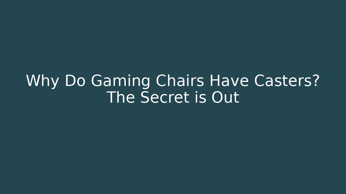 Why Do Gaming Chairs Have Casters? The Secret is Out