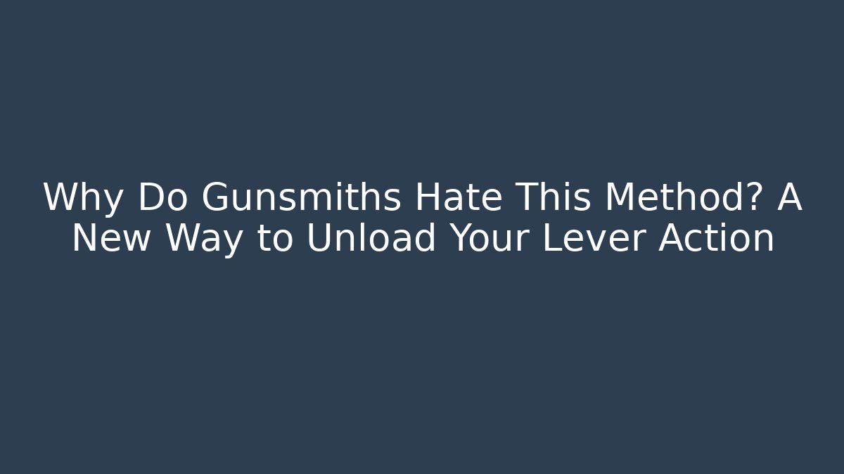 Why Do Gunsmiths Hate This Method? A New Way to Unload Your Lever Action