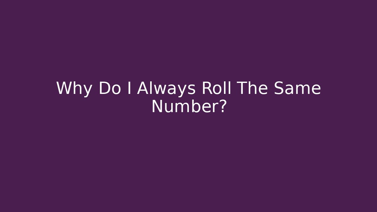 Why Do I Always Roll The Same Number? - Create More Assets
