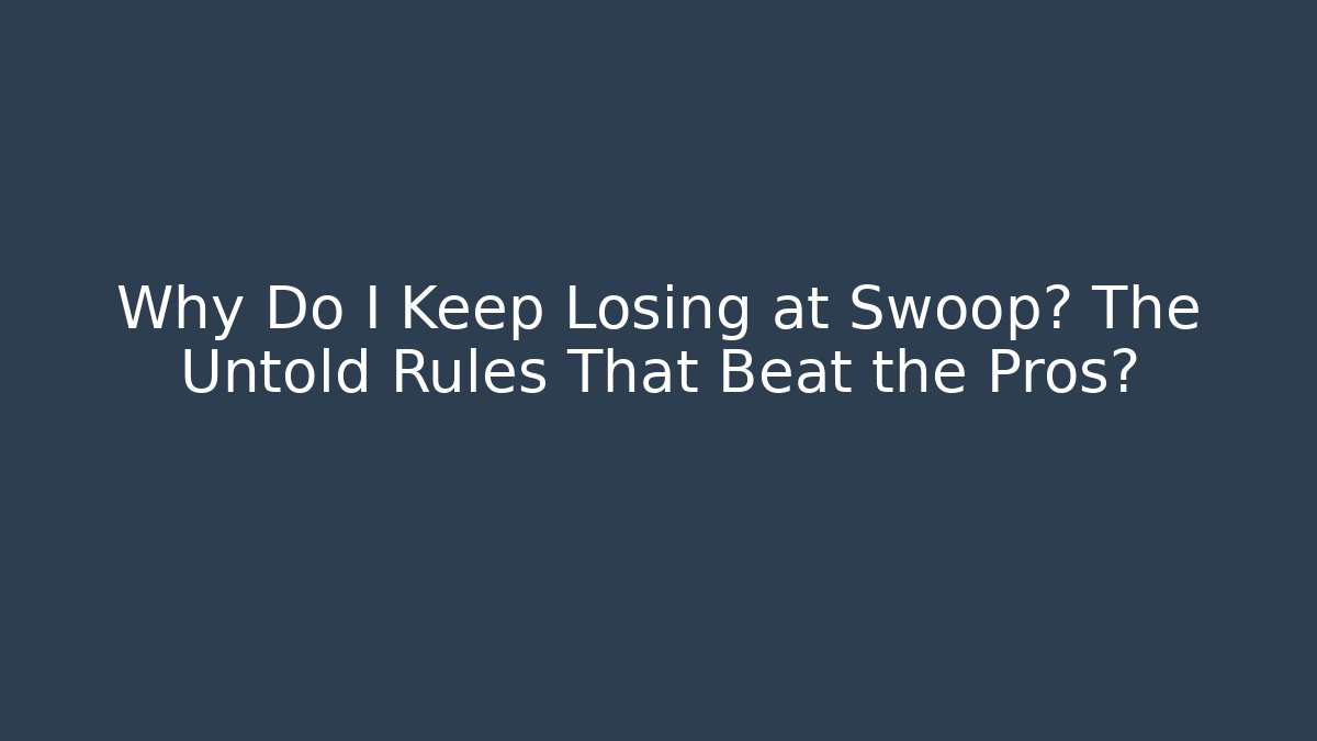Why Do I Keep Losing at Swoop? The Untold Rules That Beat the Pros?