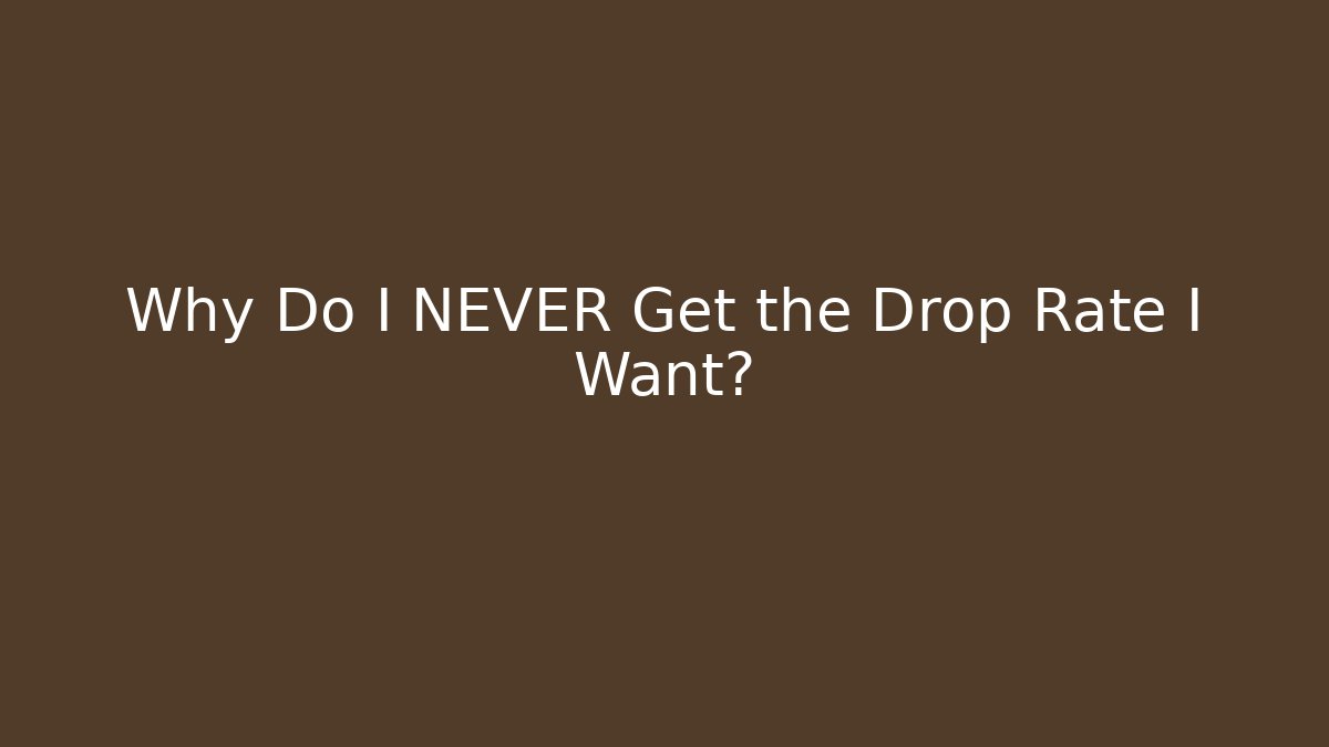 Why Do I NEVER Get the Drop Rate I Want? - Create More Assets