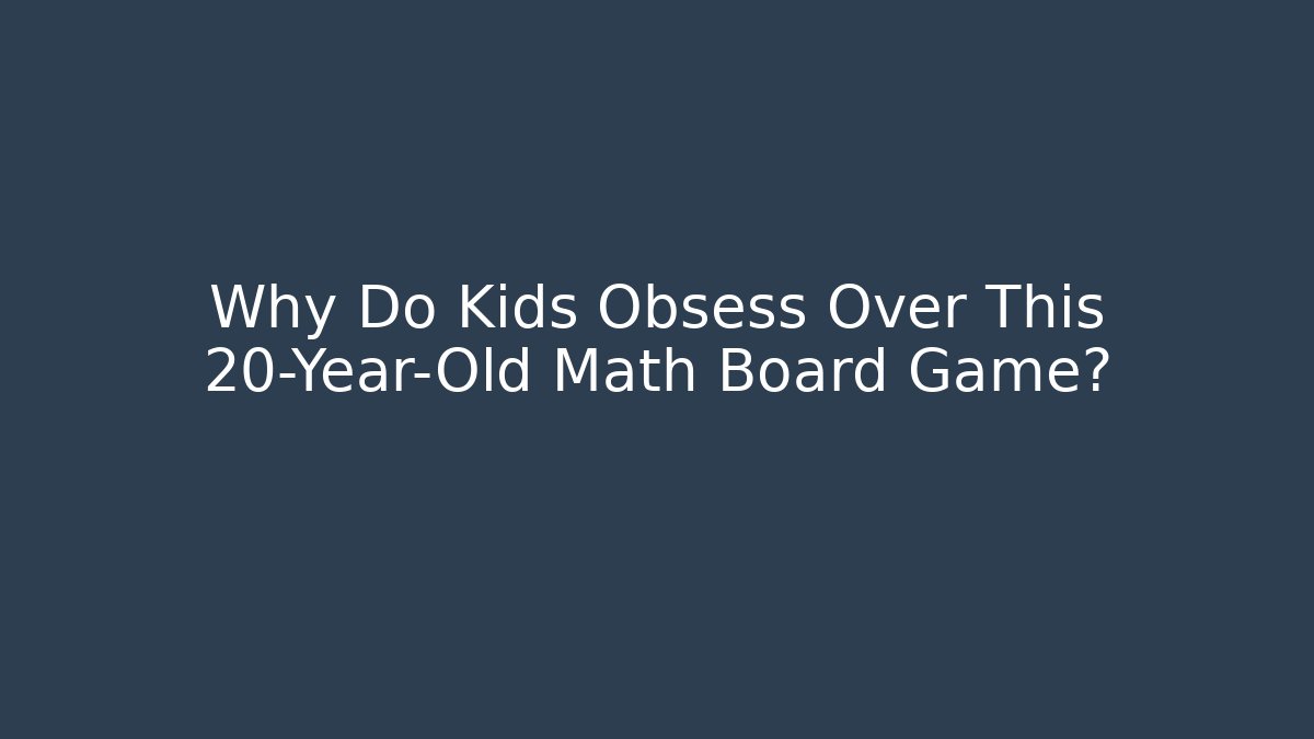 Why Do Kids Obsess Over This 20-Year-Old Math Board Game?