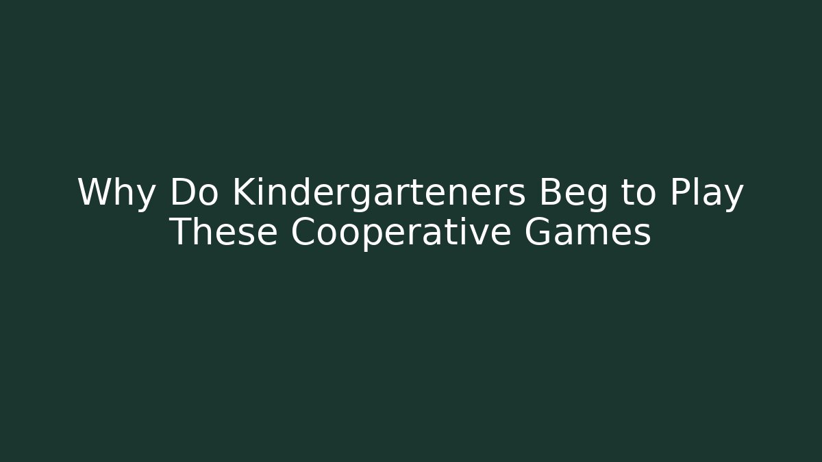 Why Do Kindergarteners Beg to Play These Cooperative Games