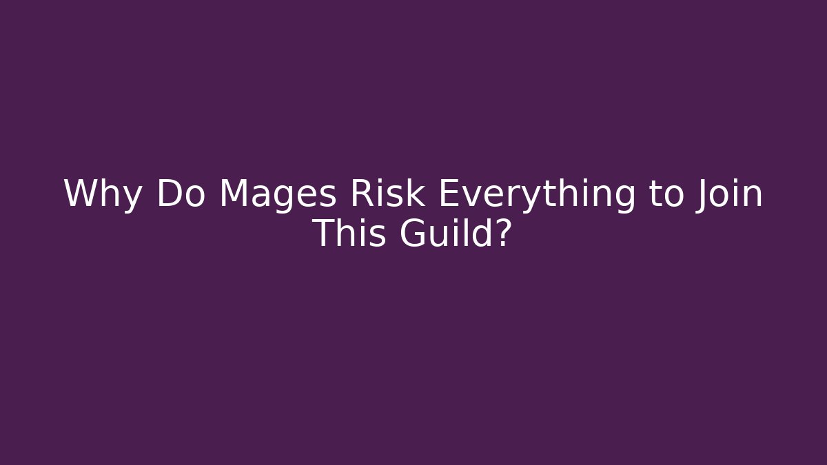 Why Do Mages Risk Everything to Join This Guild?
