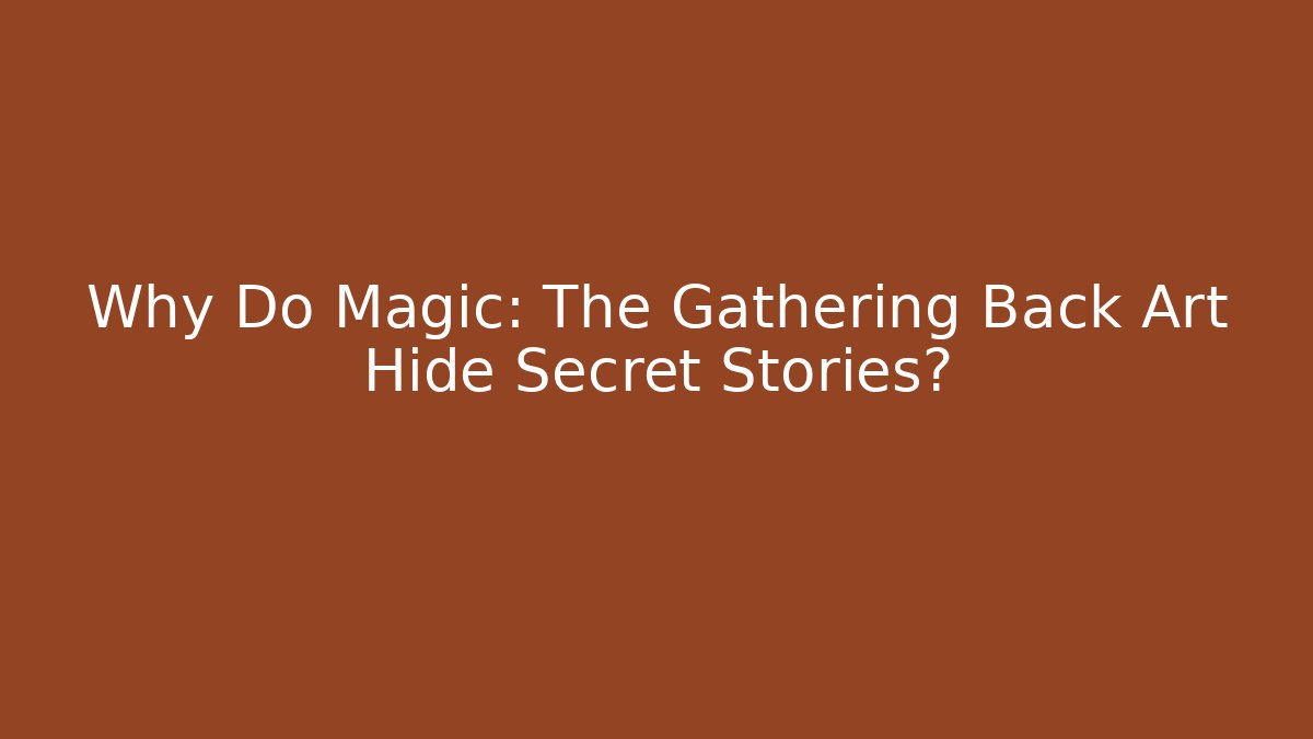 Why Do Magic: The Gathering Back Art Hide Secret Stories?