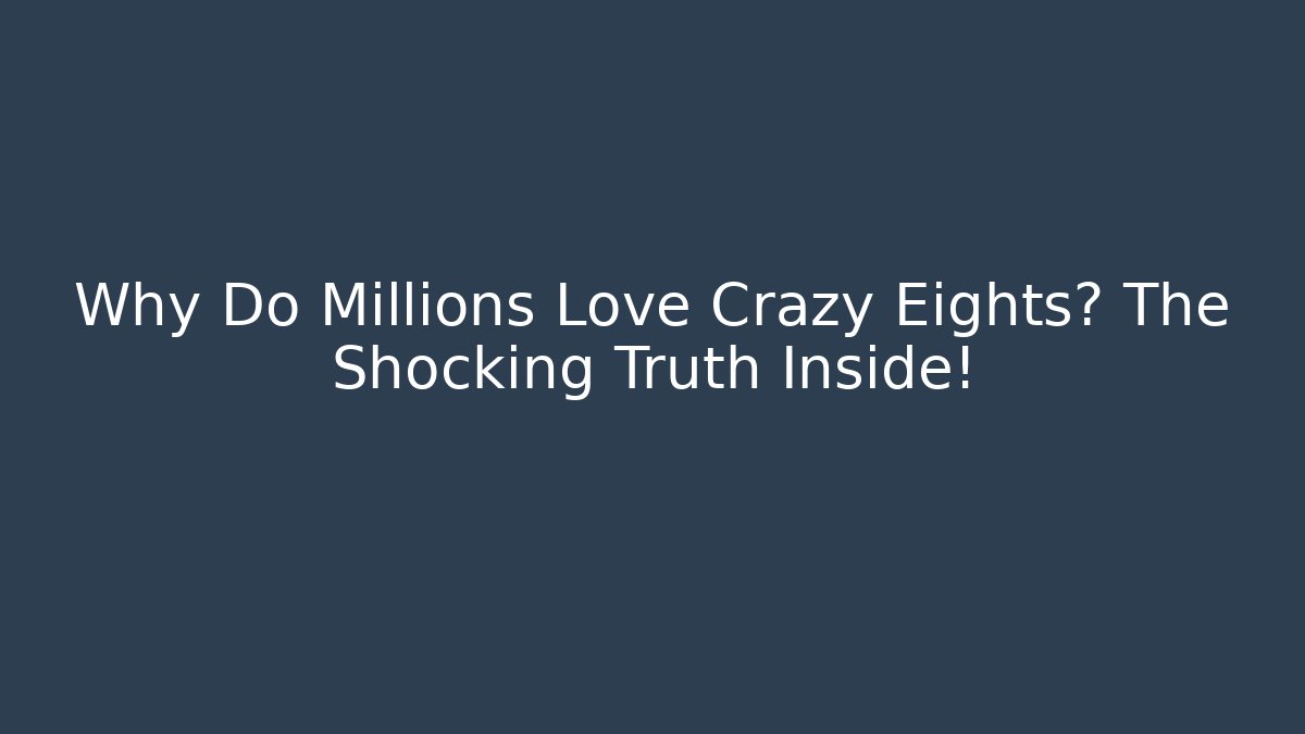 Why Do Millions Love Crazy Eights? The Shocking Truth Inside!