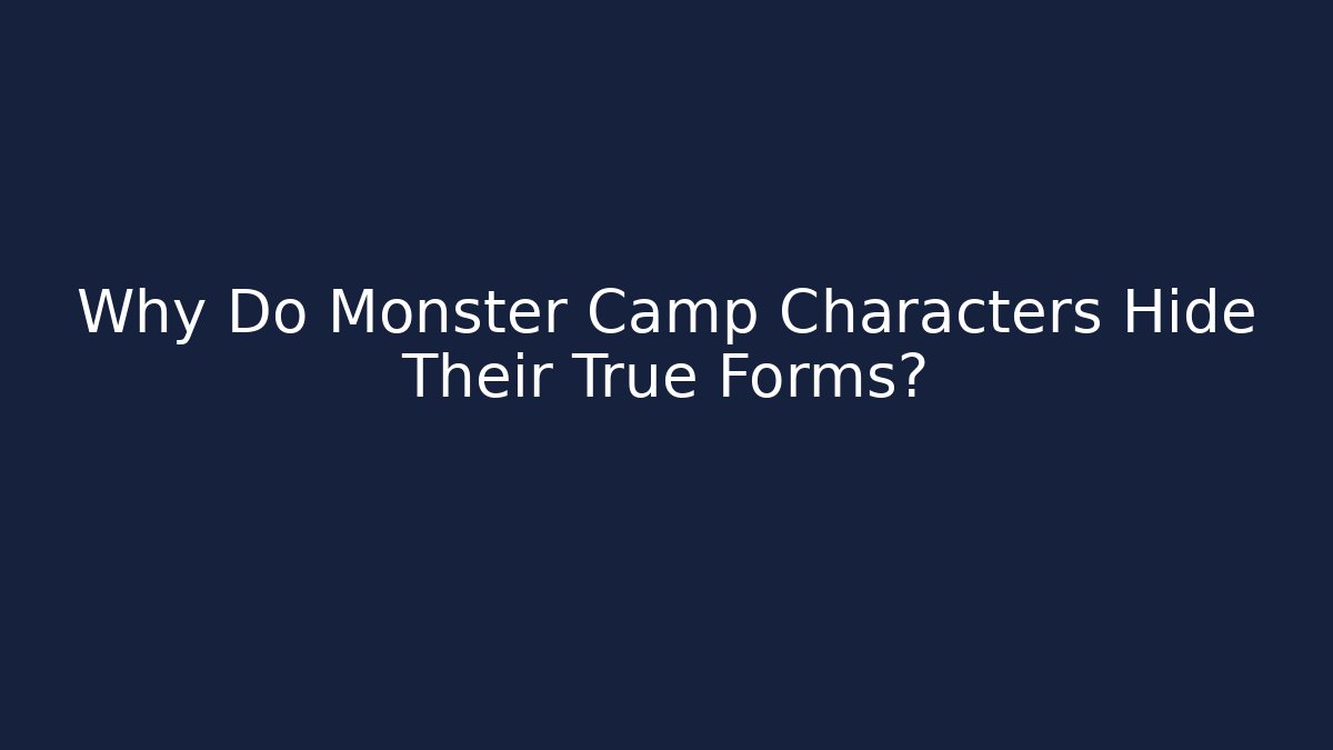 Why Do Monster Camp Characters Hide Their True Forms? - Create More Assets
