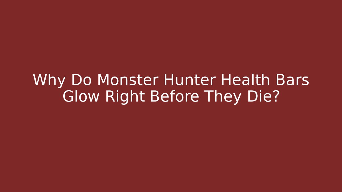 Why Do Monster Hunter Health Bars Glow Right Before They Die?