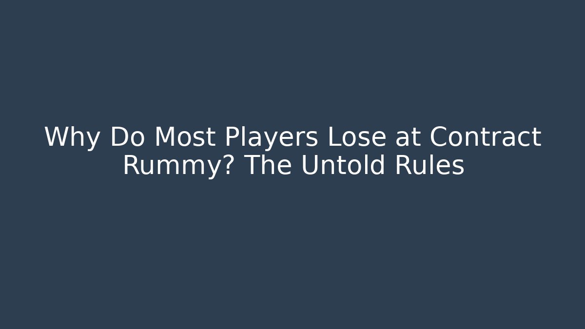 Why Do Most Players Lose at Contract Rummy? The Untold Rules