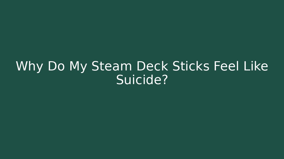 Why Do My Steam Deck Sticks Feel Like Suicide?