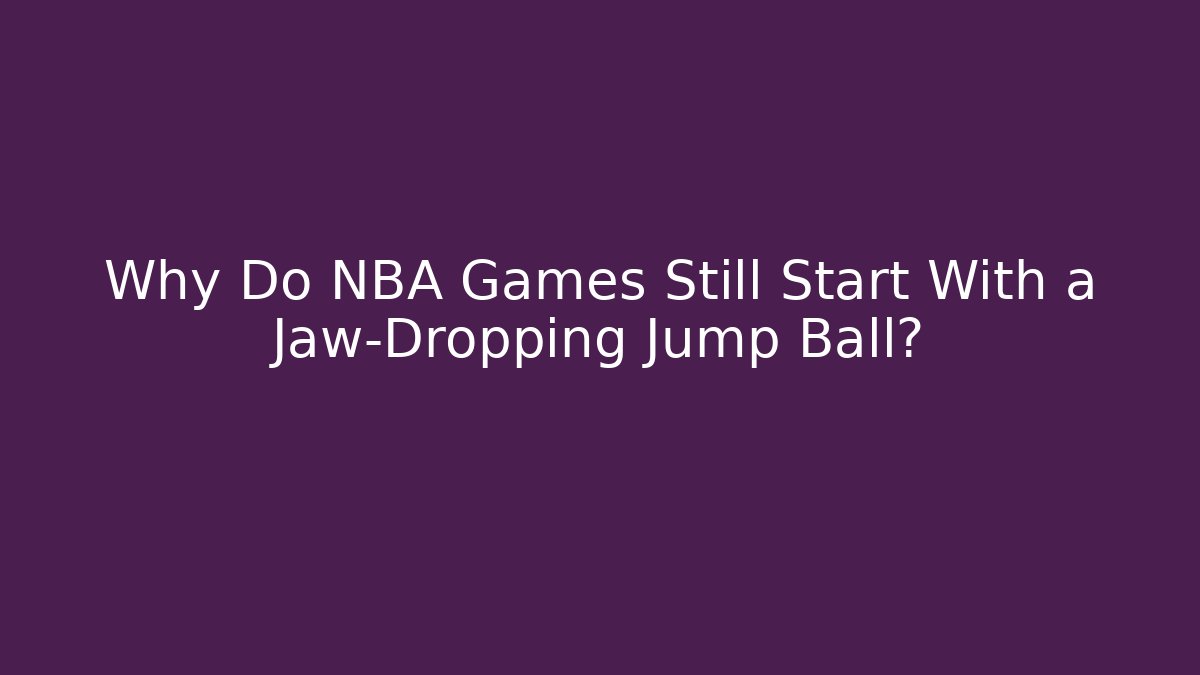 Why Do NBA Games Still Start With a Jaw-Dropping Jump Ball? - Create More Assets