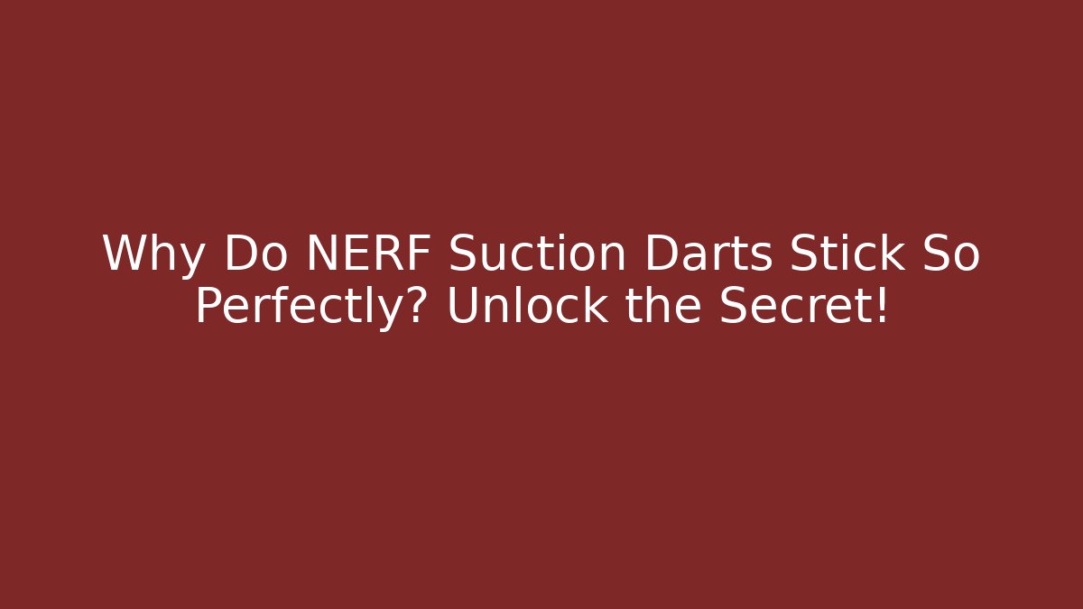 Why Do NERF Suction Darts Stick So Perfectly? Unlock the Secret!
