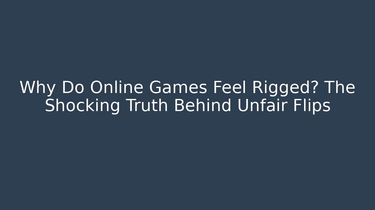 Why Do Online Games Feel Rigged? The Shocking Truth Behind Unfair Flips
