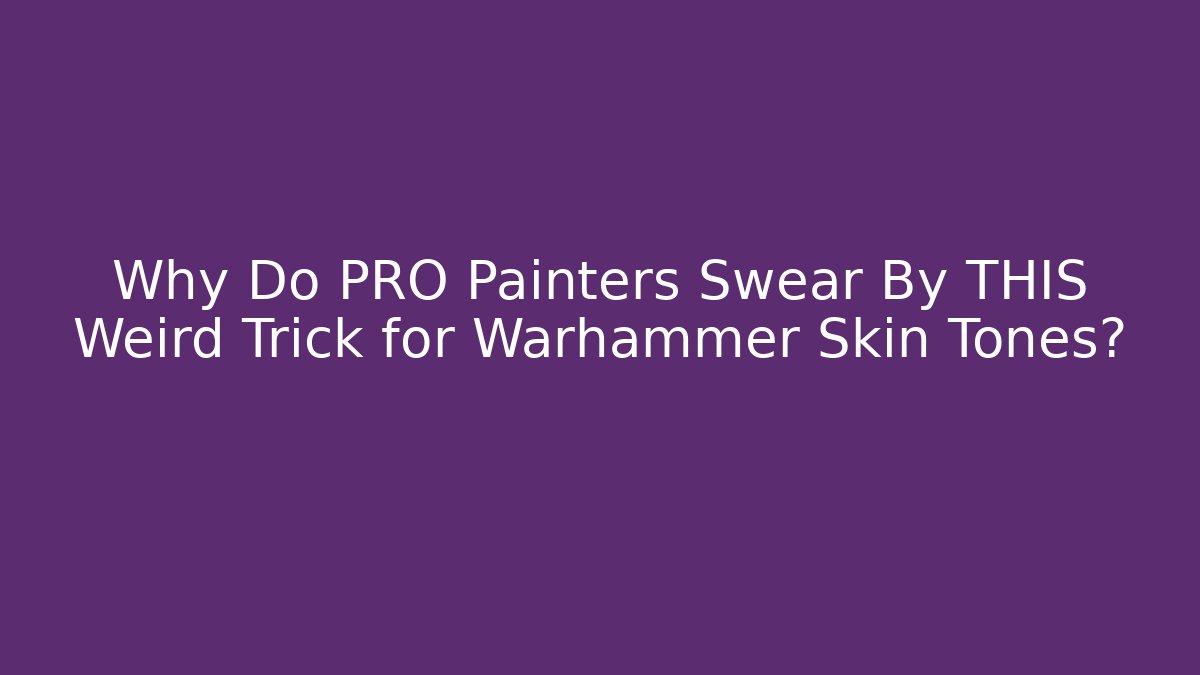 Why Do PRO Painters Swear By THIS Weird Trick for Warhammer Skin Tones?