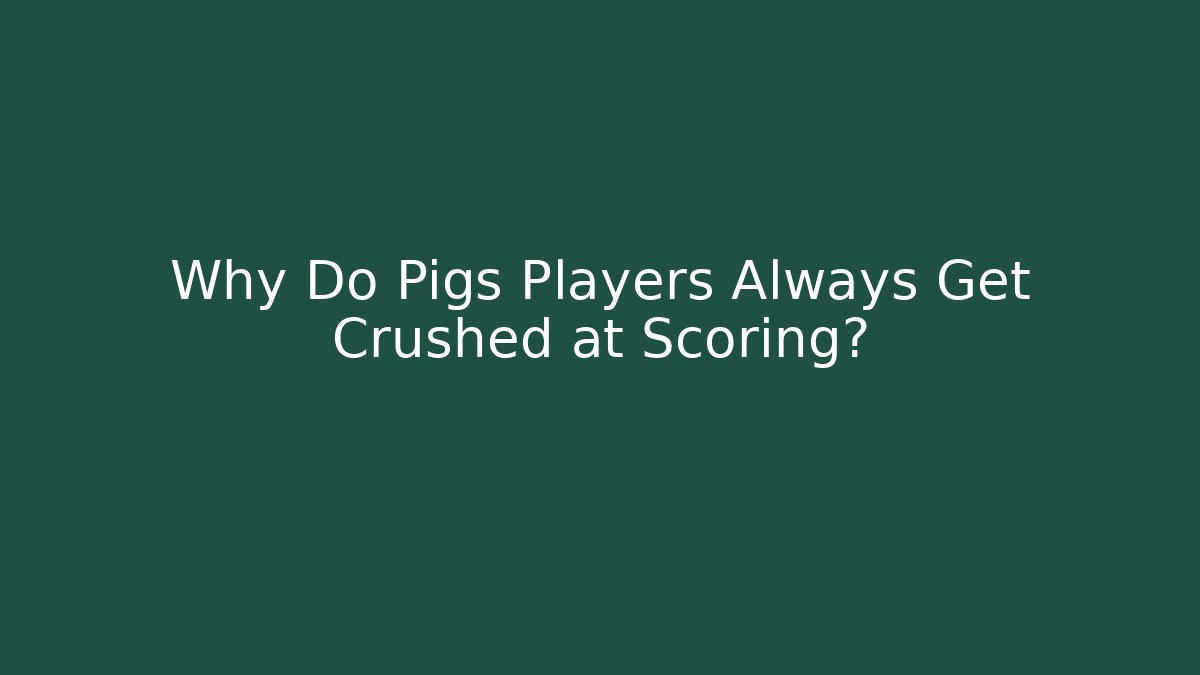 Why Do Pigs Players Always Get Crushed at Scoring? - Create More Assets