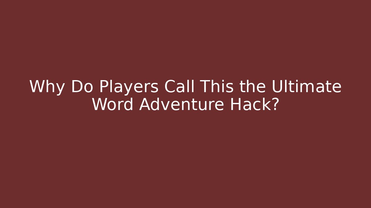 Why Do Players Call This the Ultimate Word Adventure Hack? - Create More Assets