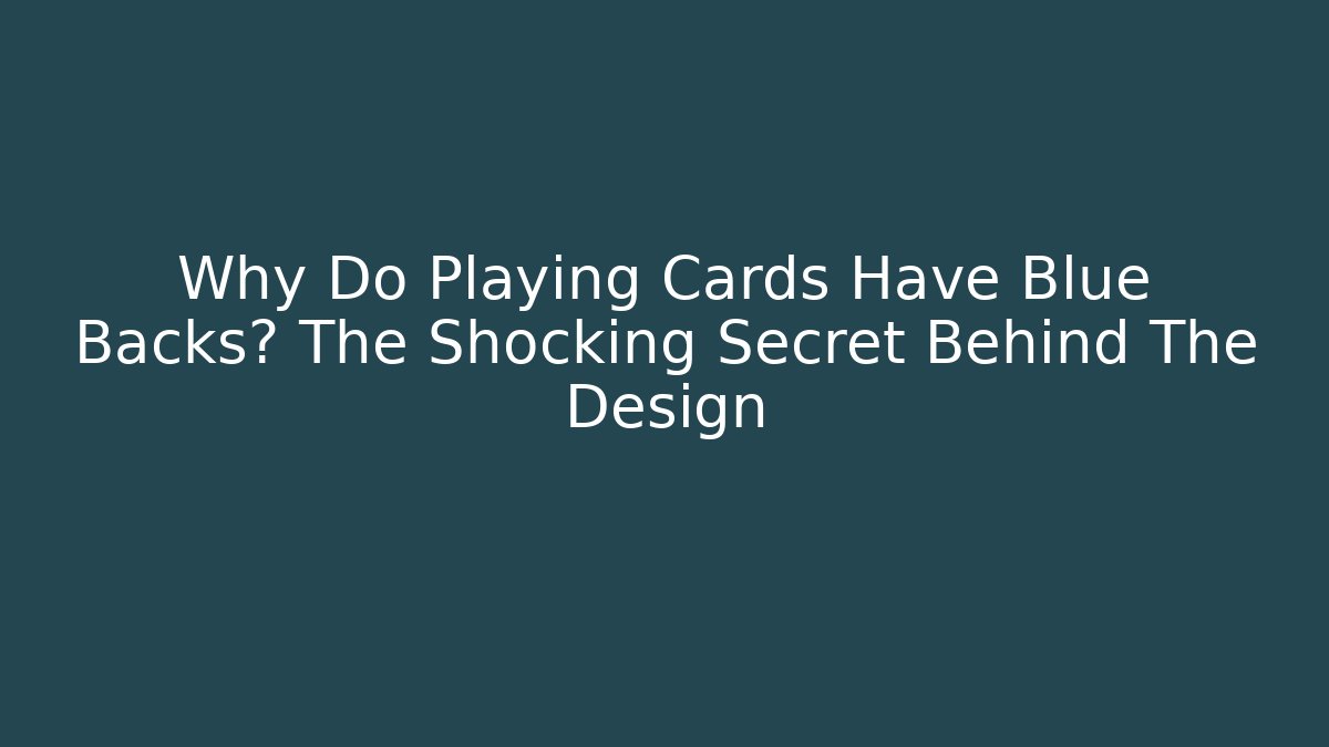 Why Do Playing Cards Have Blue Backs? The Shocking Secret Behind The Design