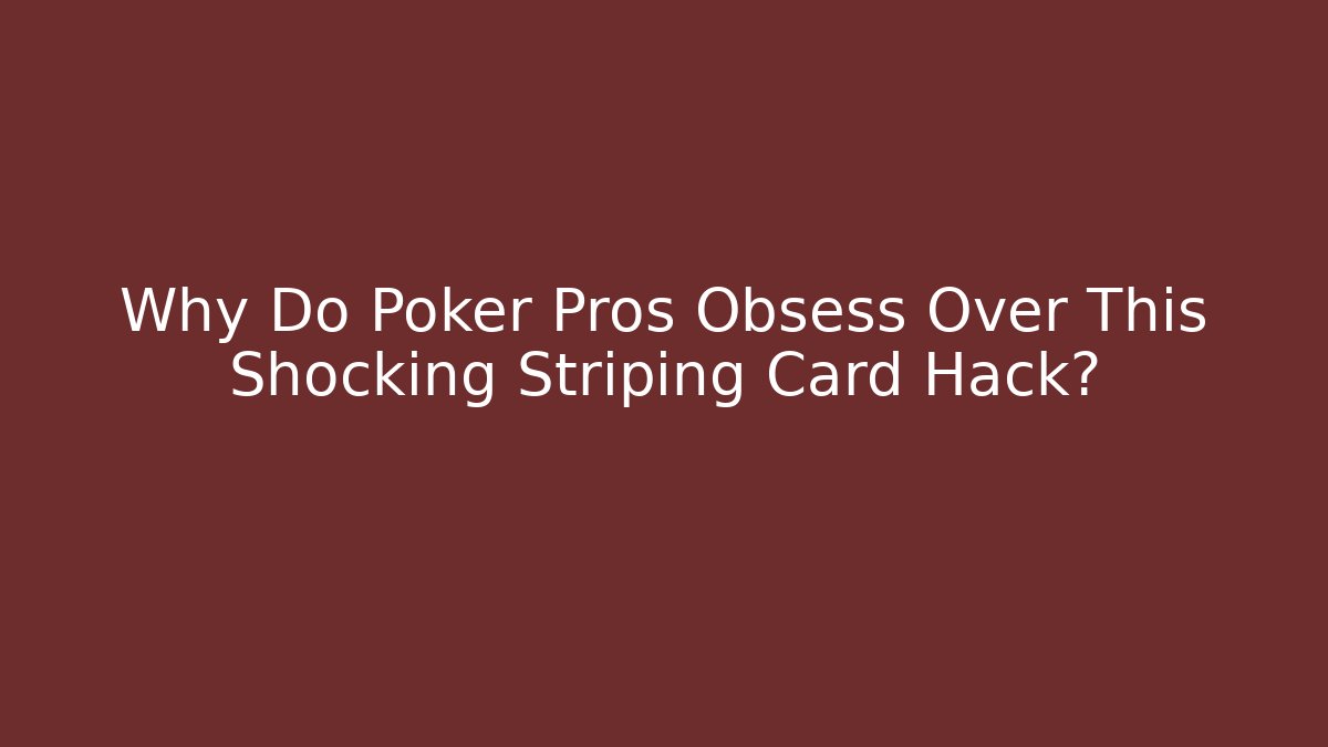Why Do Poker Pros Obsess Over This Shocking Striping Card Hack?