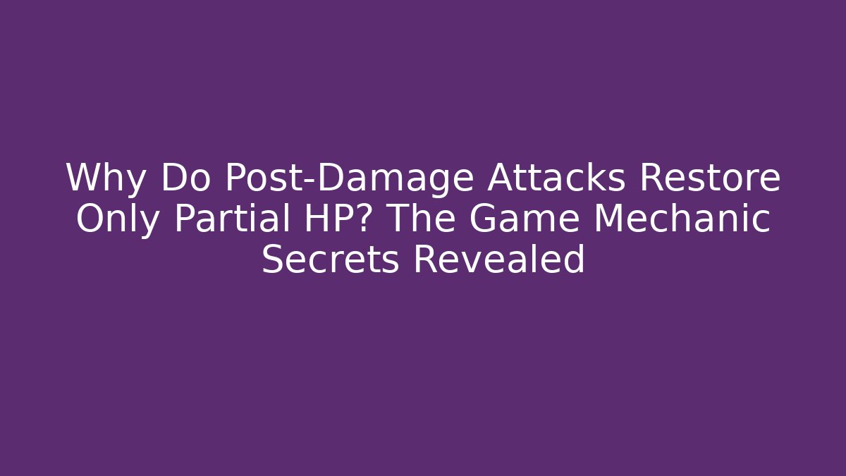 Why Do Post-Damage Attacks Restore Only Partial HP? The Game Mechanic Secrets Revealed - Create More Assets