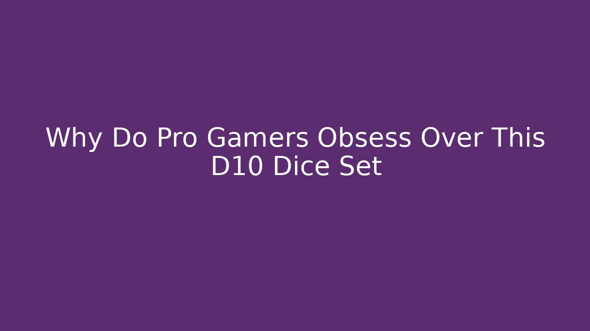 Why Do Pro Gamers Obsess Over This D10 Dice Set - Create More Assets