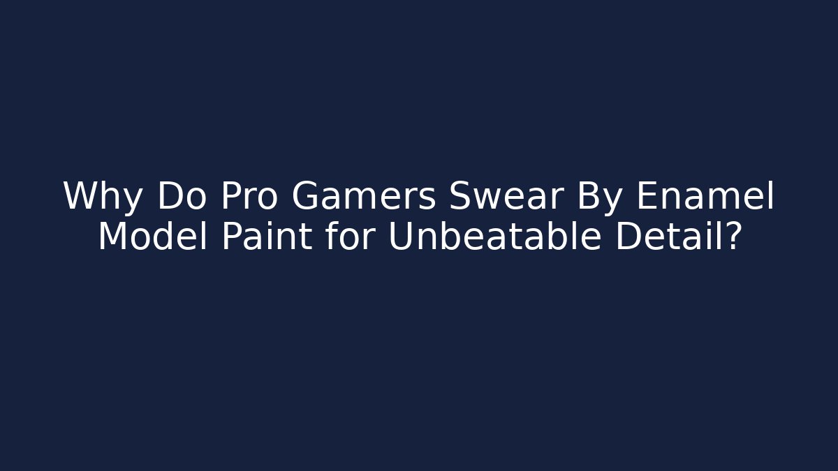 Why Do Pro Gamers Swear By Enamel Model Paint for Unbeatable Detail?