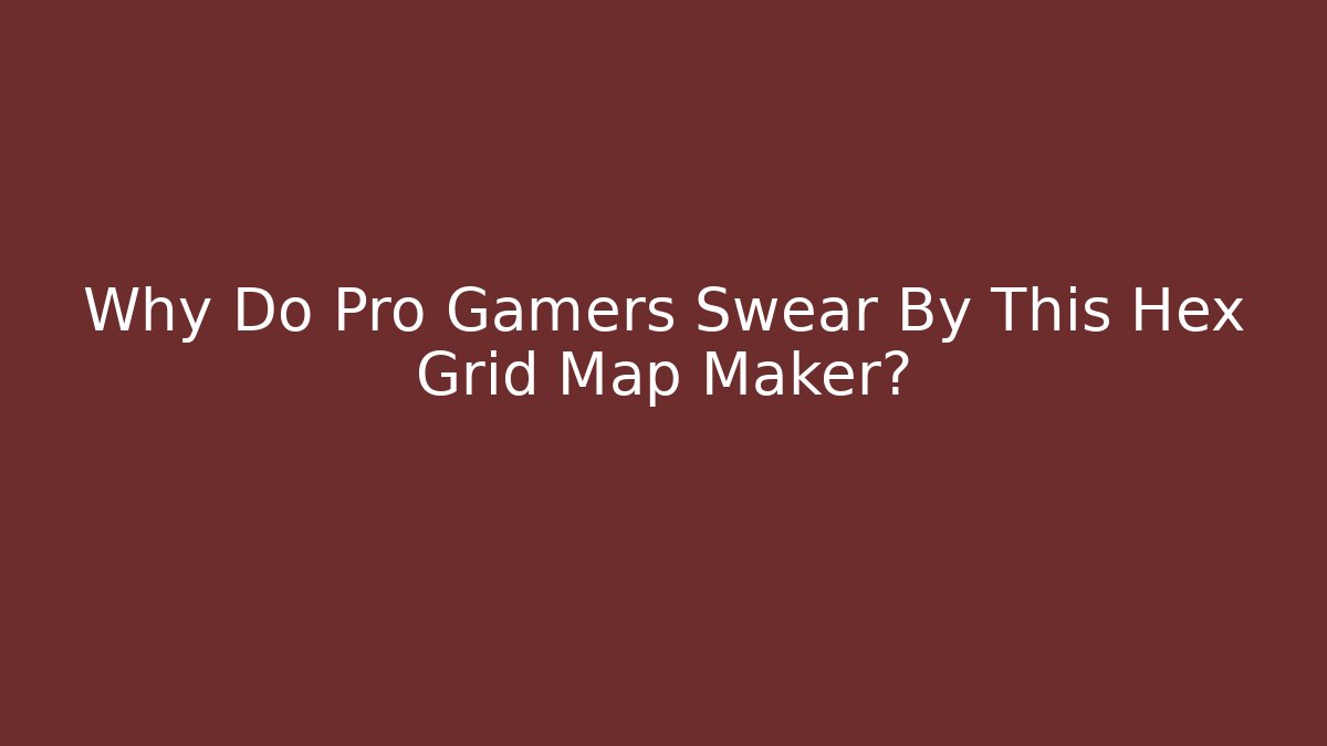 Why Do Pro Gamers Swear By This Hex Grid Map Maker?