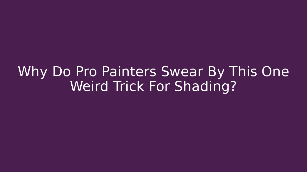 Why Do Pro Painters Swear By This One Weird Trick For Shading?