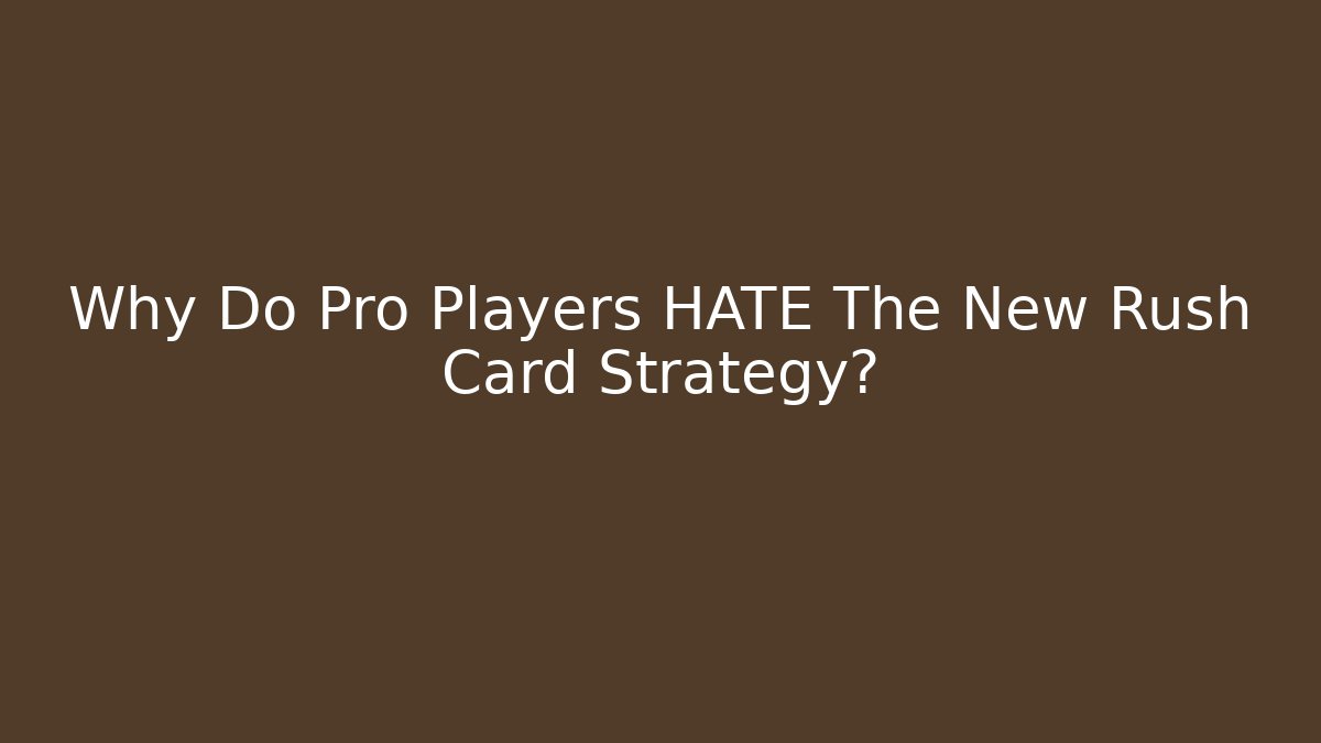 Why Do Pro Players HATE The New Rush Card Strategy?