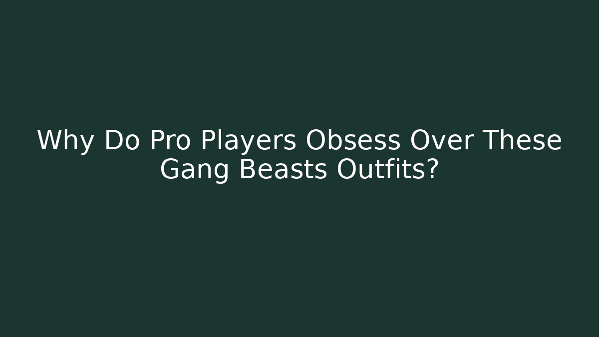 Why Do Pro Players Obsess Over These Gang Beasts Outfits?