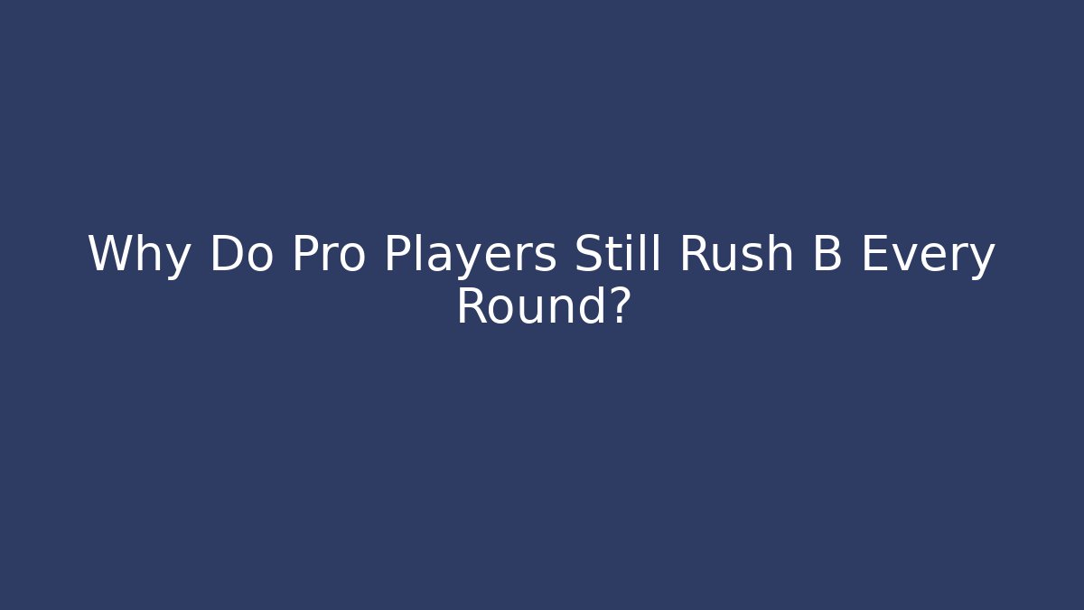 Why Do Pro Players Still Rush B Every Round?