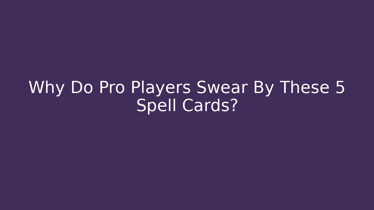 Why Do Pro Players Swear By These 5 Spell Cards? - Create More Assets