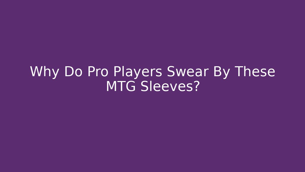 Why Do Pro Players Swear By These MTG Sleeves?