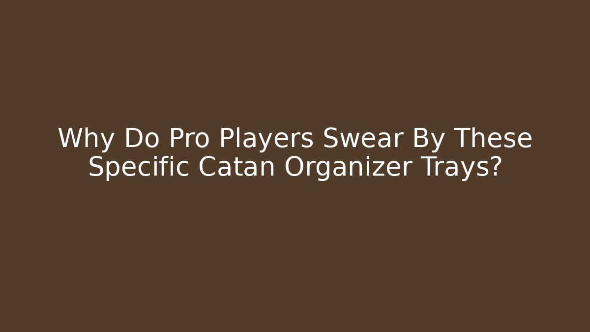 Why Do Pro Players Swear By These Specific Catan Organizer Trays?