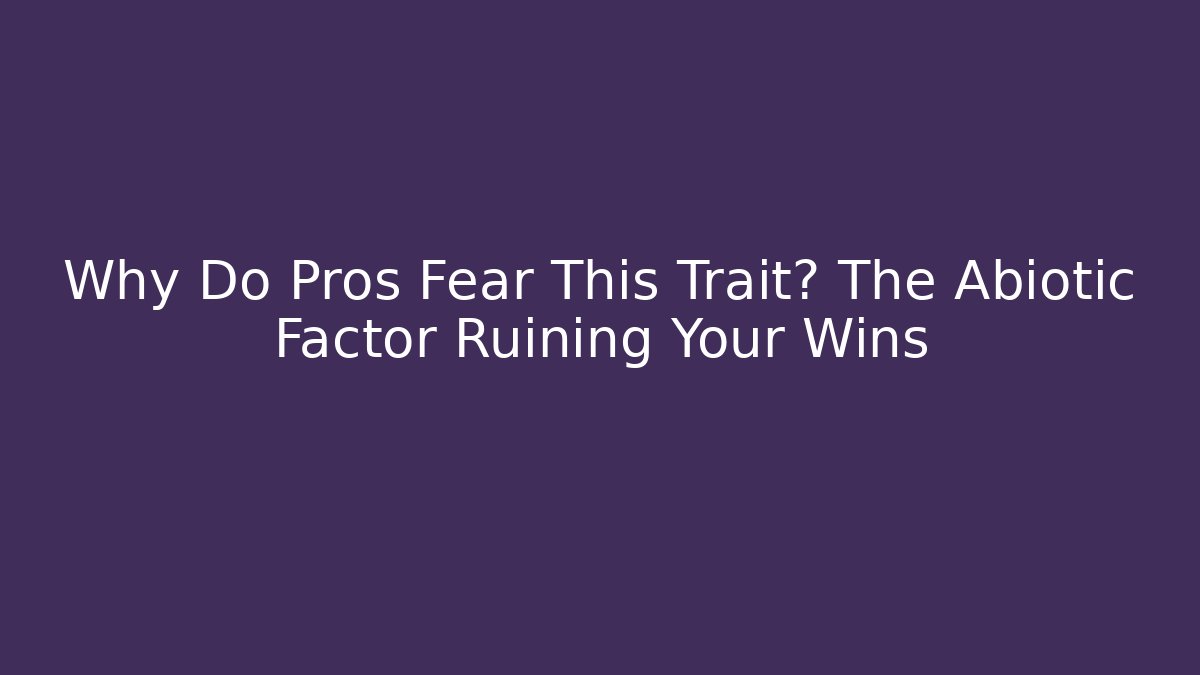 Why Do Pros Fear This Trait? The Abiotic Factor Ruining Your Wins