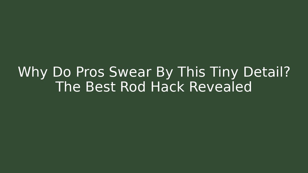 Why Do Pros Swear By This Tiny Detail? The Best Rod Hack Revealed