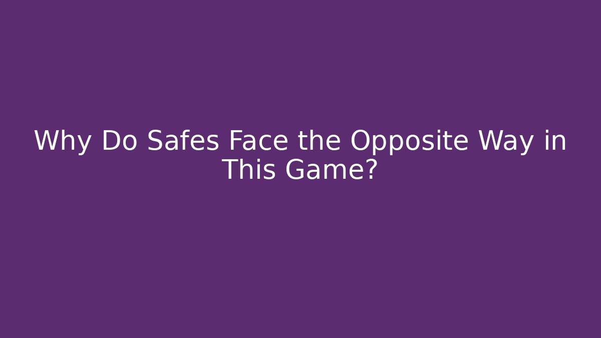 Why Do Safes Face the Opposite Way in This Game?