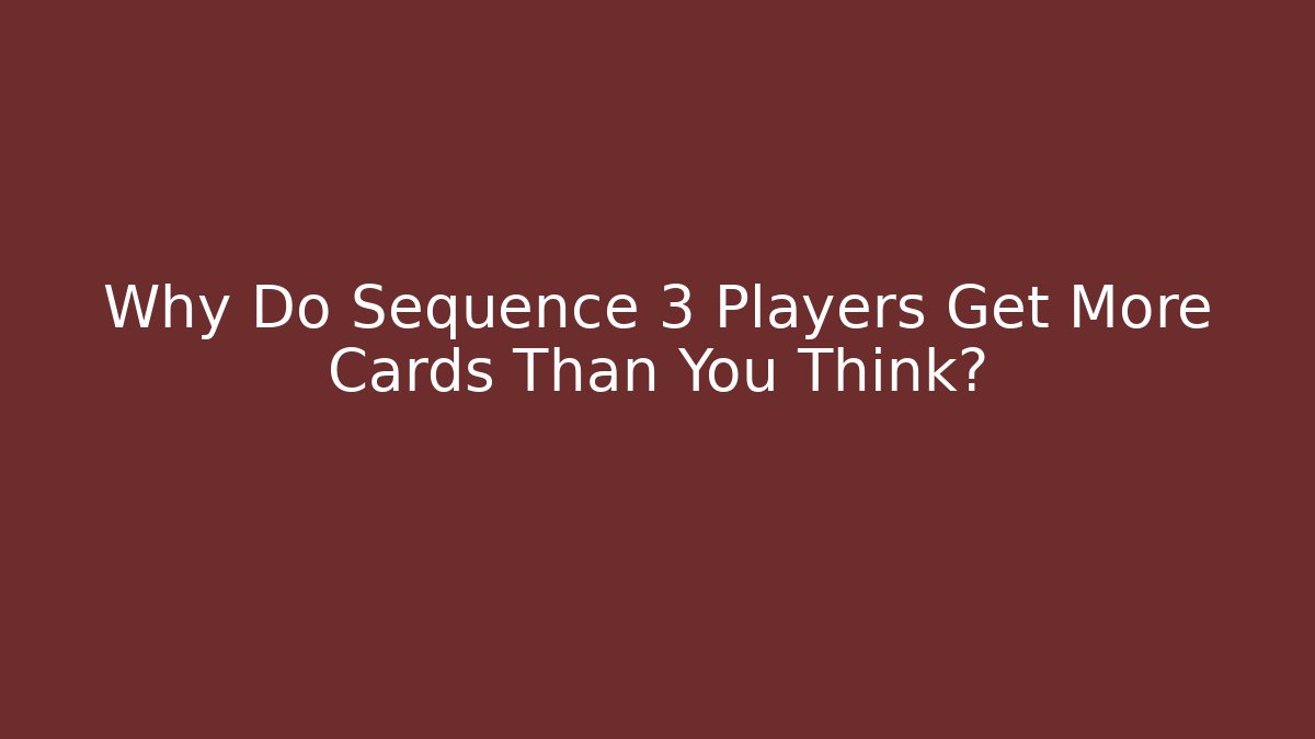 Why Do Sequence 3 Players Get More Cards Than You Think?