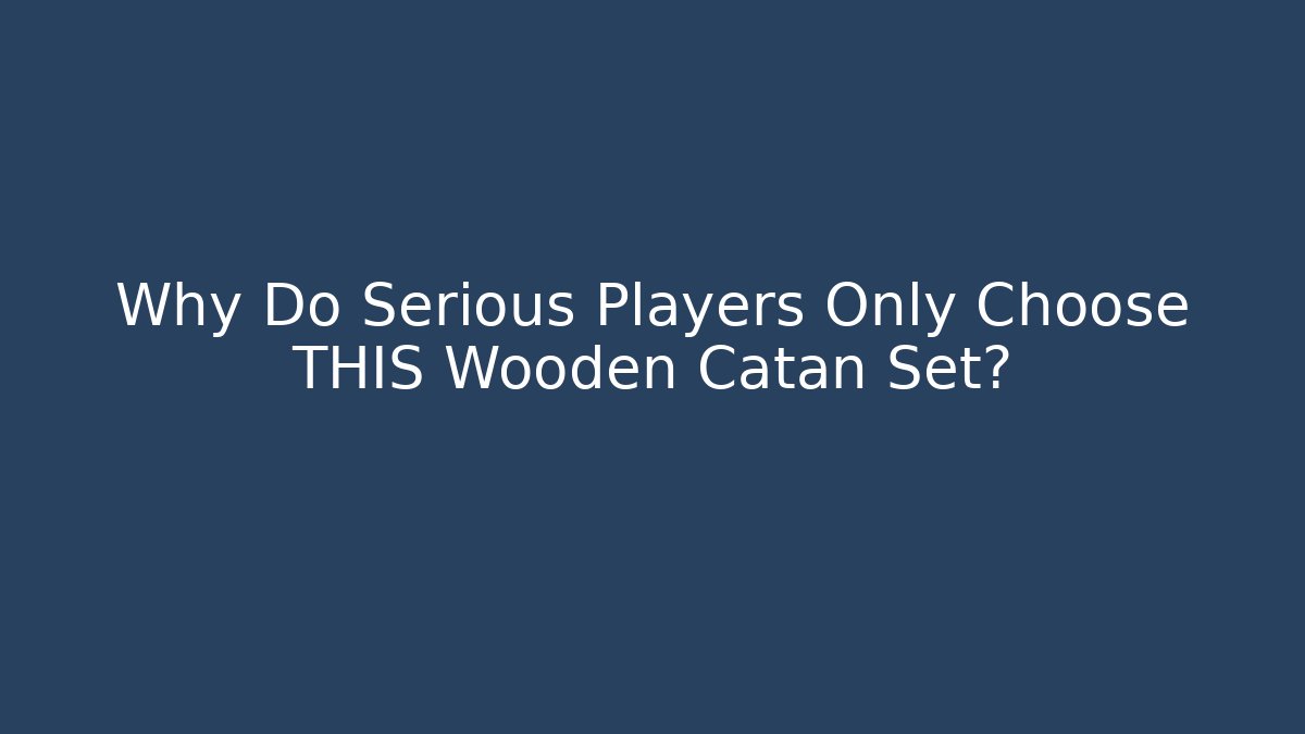 Why Do Serious Players Only Choose THIS Wooden Catan Set?