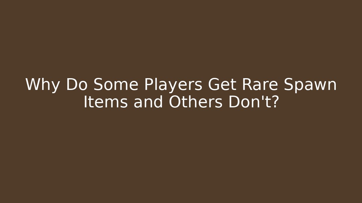 Why Do Some Players Get Rare Spawn Items and Others Don’t?