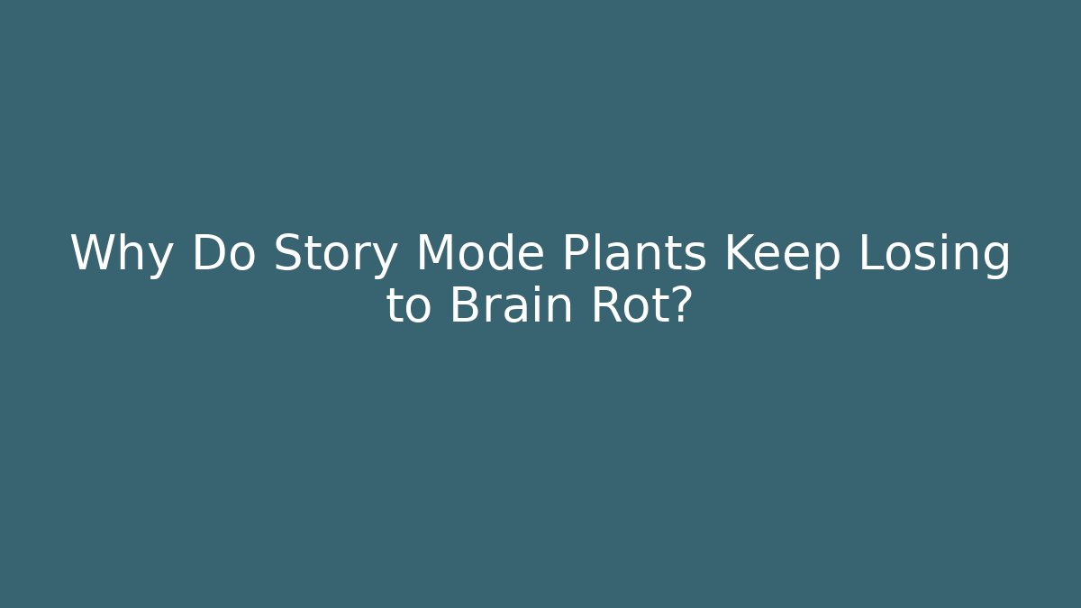 Why Do Story Mode Plants Keep Losing to Brain Rot?
