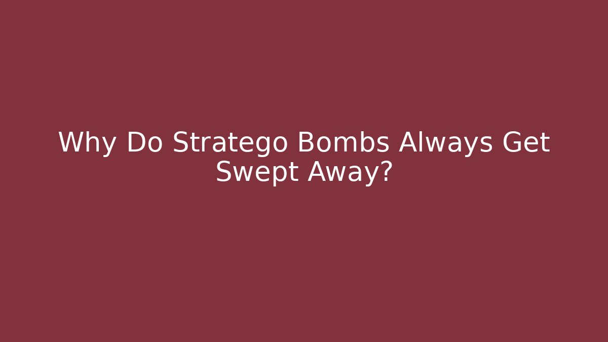 Why Do Stratego Bombs Always Get Swept Away?